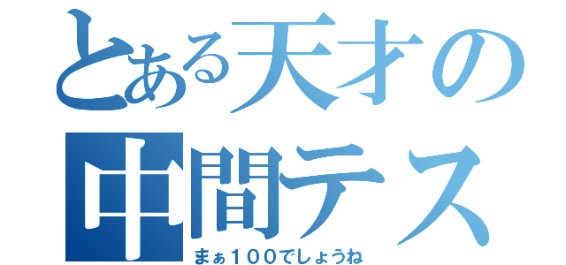 とある天才の中間テスト（まぁ１００でしょうね）