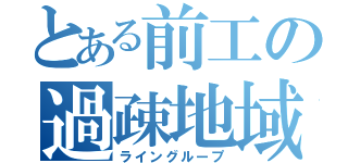 とある前工の過疎地域（ライングループ）