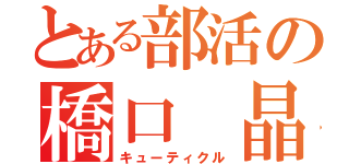 とある部活の橋口 晶（キューティクル）