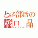 とある部活の橋口 晶（キューティクル）