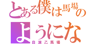 とある僕は馬場さんのようになりたい（自演乙馬場）