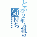 とある２年Ａ組の気持ちⅡ（感謝感謝感謝）