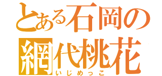 とある石岡の網代桃花（いじめっこ）