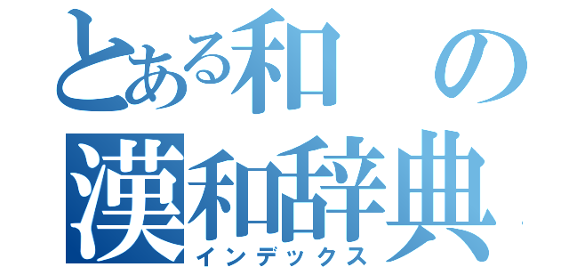 とある和の漢和辞典（インデックス）