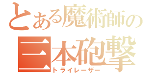 とある魔術師の三本砲撃（トライレーザー）