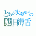 とある吹奏楽局の駄目滑舌（こた氏）