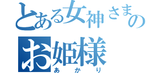 とある女神さまのお姫様（あかり）