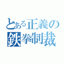 とある正義の鉄拳制裁（）