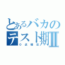 とあるバカのテスト期間Ⅱ（０点確定）