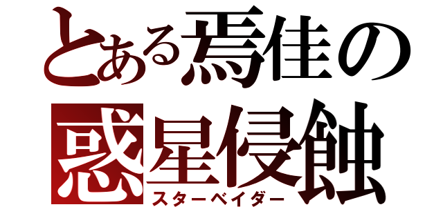 とある焉佳の惑星侵蝕（スターベイダー）