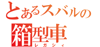 とあるスバルの箱型車（レガシィ）