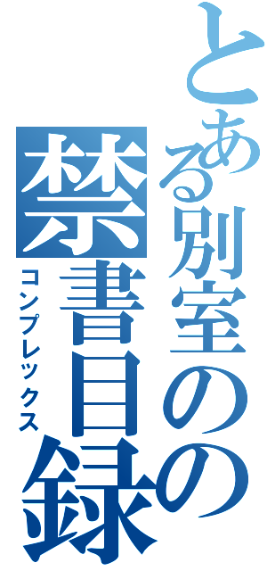 とある別室のの禁書目録（コンプレックス）