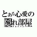 とある心愛の隠れ部屋（タカラバコ）