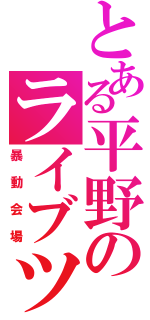 とある平野のライブツアー（暴動会場）