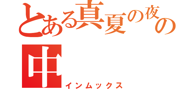 とある真夏の夜の中（インムックス）