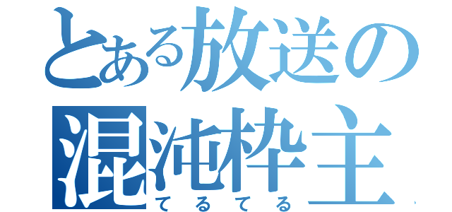 とある放送の混沌枠主（てるてる）