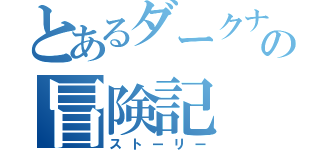 とあるダークナイトの冒険記（ストーリー）