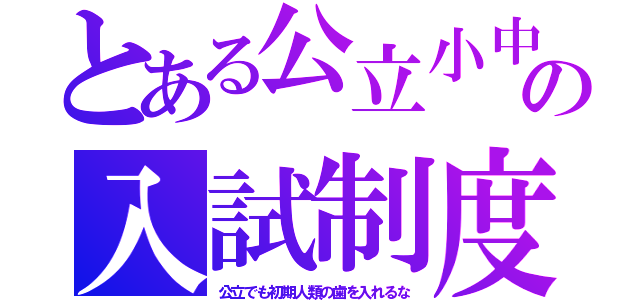 とある公立小中の入試制度（公立でも初期人類の歯を入れるな）