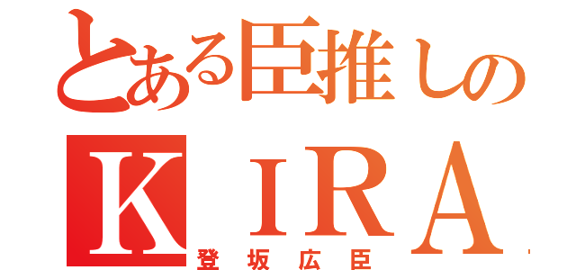 とある臣推しのＫＩＲＡ（登坂広臣）