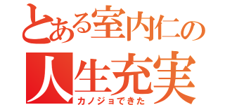 とある室内仁の人生充実（カノジョできた）