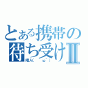 とある携帯の待ち受け画面Ⅱ（暇人（　＾ω＾））