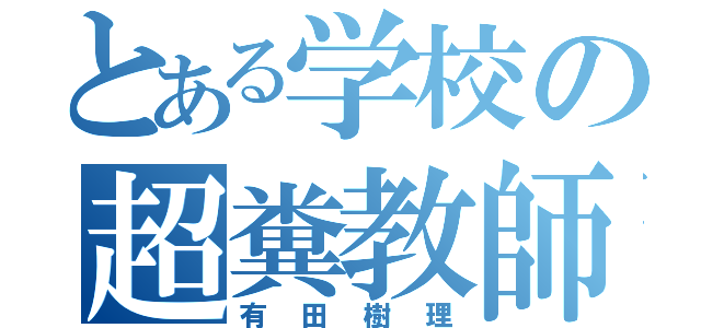 とある学校の超糞教師（有田樹理）