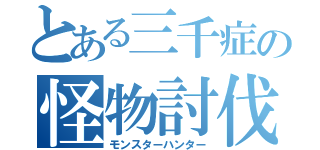 とある三千症の怪物討伐（モンスターハンター）