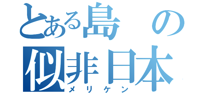 とある島の似非日本人（メリケン）