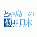 とある島の似非日本人（メリケン）