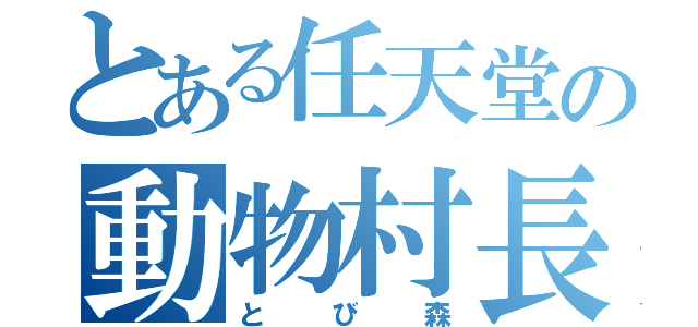 とある任天堂の動物村長（とび森）