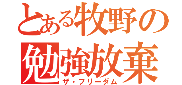 とある牧野の勉強放棄（ザ・フリーダム）