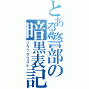 とある警部の暗黒表記（ブラックリスト）