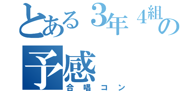 とある３年４組の予感（合唱コン）