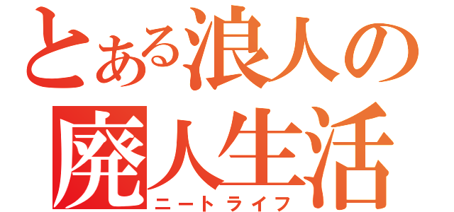 とある浪人の廃人生活（ニートライフ）