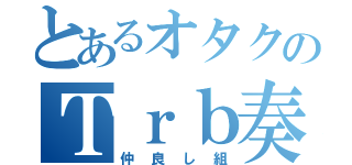 とあるオタクのＴｒｂ奏者（仲良し組）