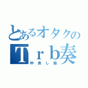 とあるオタクのＴｒｂ奏者（仲良し組）