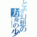 とある幻想の方舟の少年（アークザラット）