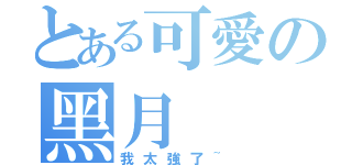 とある可愛の黑月（我太強了~）