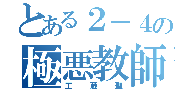 とある２－４の極悪教師（工藤聖）