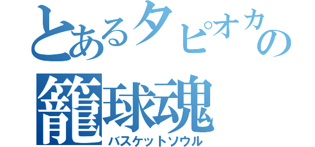 とあるタピオカの籠球魂（バスケットソウル）