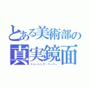 とある美術部の真実鏡面（トレーシング・ペーパー）