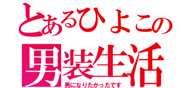 とあるひよこの男装生活（男になりたかったです）