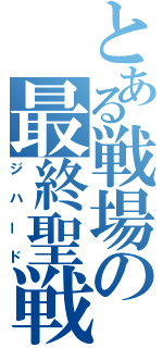 とある戦場の最終聖戦（ジハード）