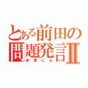 とある前田の問題発言Ⅱ（非常に心）