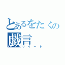 とあるをたくの戯言（ツイート）