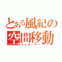 とある風紀の空間移動（テレポーター）