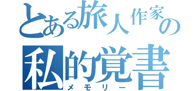 とある旅人作家の私的覚書（メモリー）