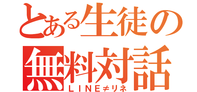 とある生徒の無料対話（ＬＩＮＥ≠リネ）