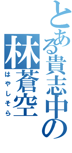 とある貴志中の林蒼空（はやしそら）