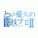 とある愛大の競技プログラミングⅡ（プログラミング）